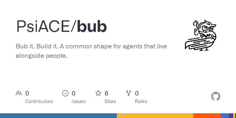 GitHub - PsiACE/bub: Bub it. Build it.   A common shape for agents that live alongside people.